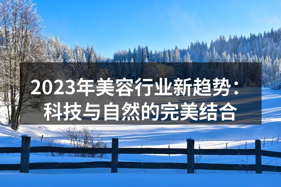 2023年美容行业新趋势：科技与自然的完